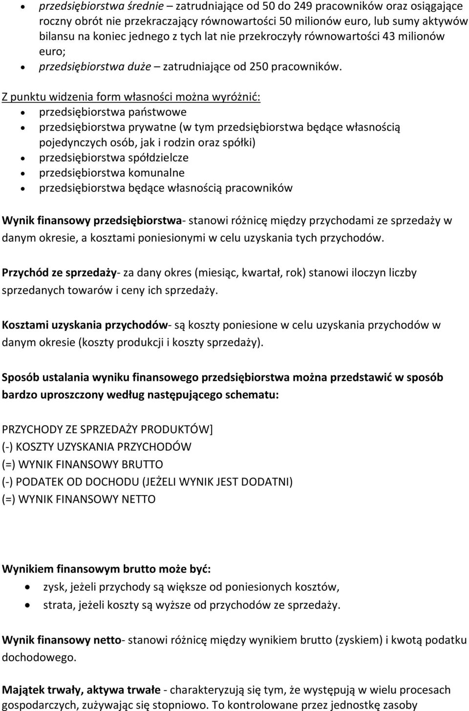 Z punktu widzenia form własności można wyróżnić: przedsiębiorstwa państwowe przedsiębiorstwa prywatne (w tym przedsiębiorstwa będące własnością pojedynczych osób, jak i rodzin oraz spółki)