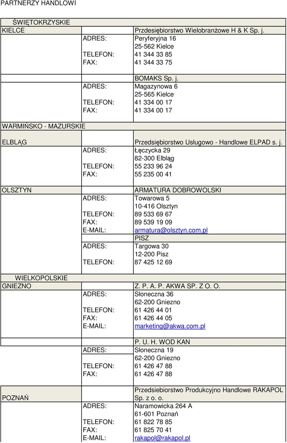 ADRES: Magazynowa 6 25-565 Kielce TELEFON: 41 334 00 17 FAX: 41 334 00 17 ELBLĄG OLSZTYN WIELKOPOLSKIE GNIEZNO Przedsiębiorstwo Usługowo - Handlowe ELPAD s. j.