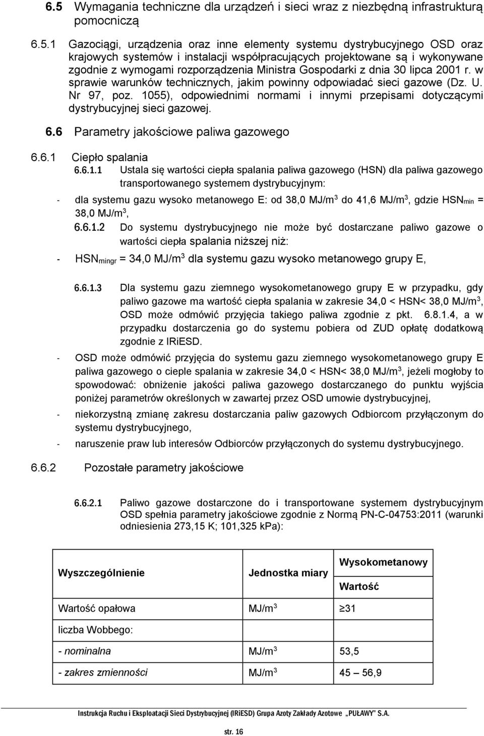 w sprawie warunków technicznych, jakim powinny odpowiadać sieci gazowe (Dz. U. Nr 97, poz. 1055), odpowiednimi normami i innymi przepisami dotyczącymi dystrybucyjnej sieci gazowej. 6.