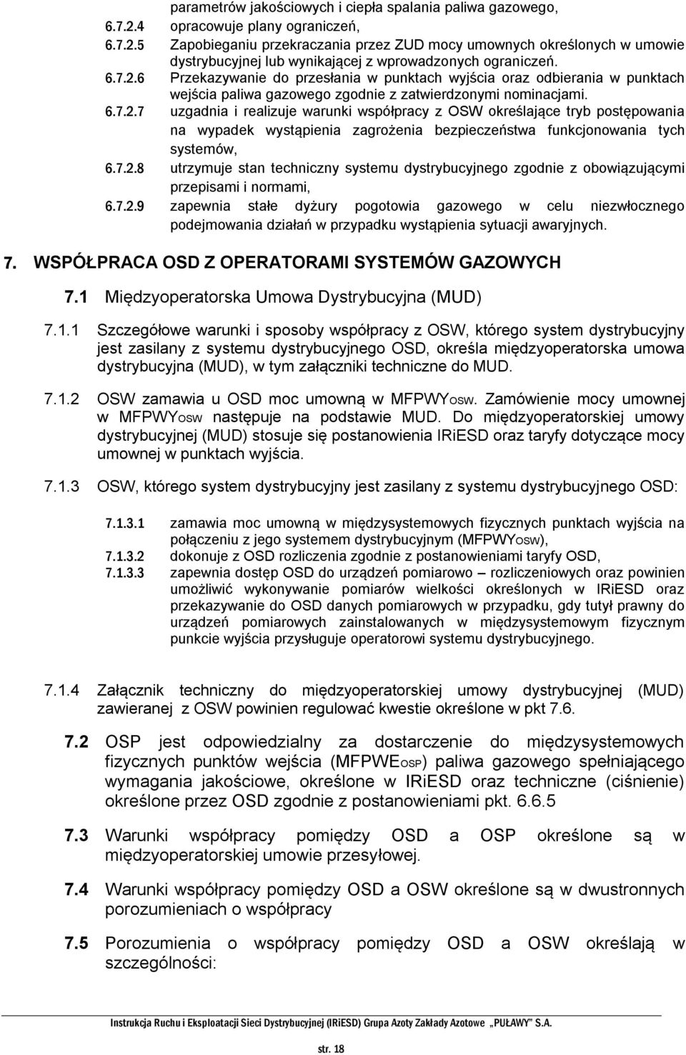 7.2.8 utrzymuje stan techniczny systemu dystrybucyjnego zgodnie z obowiązującymi przepisami i normami, 6.7.2.9 zapewnia stałe dyżury pogotowia gazowego w celu niezwłocznego podejmowania działań w przypadku wystąpienia sytuacji awaryjnych.