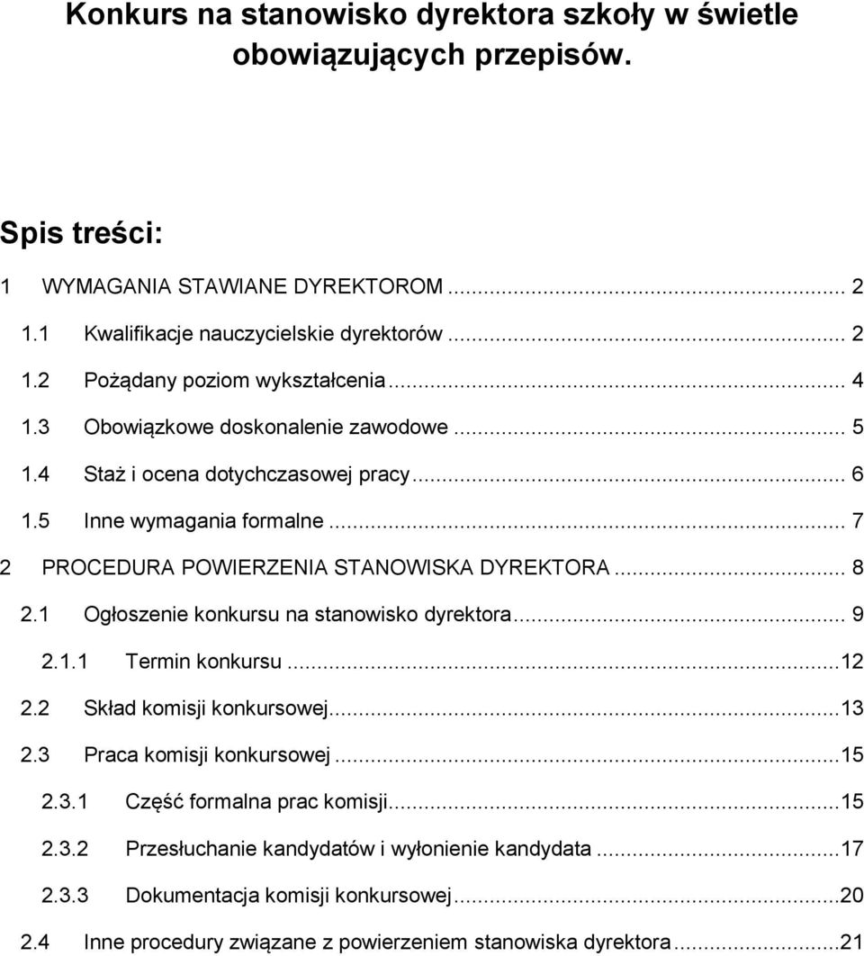 1 Ogłoszenie konkursu na stanowisko dyrektora... 9 2.1.1 Termin konkursu...12 2.2 Skład komisji konkursowej...13 2.3 Praca komisji konkursowej...15 2.3.1 Część formalna prac komisji.