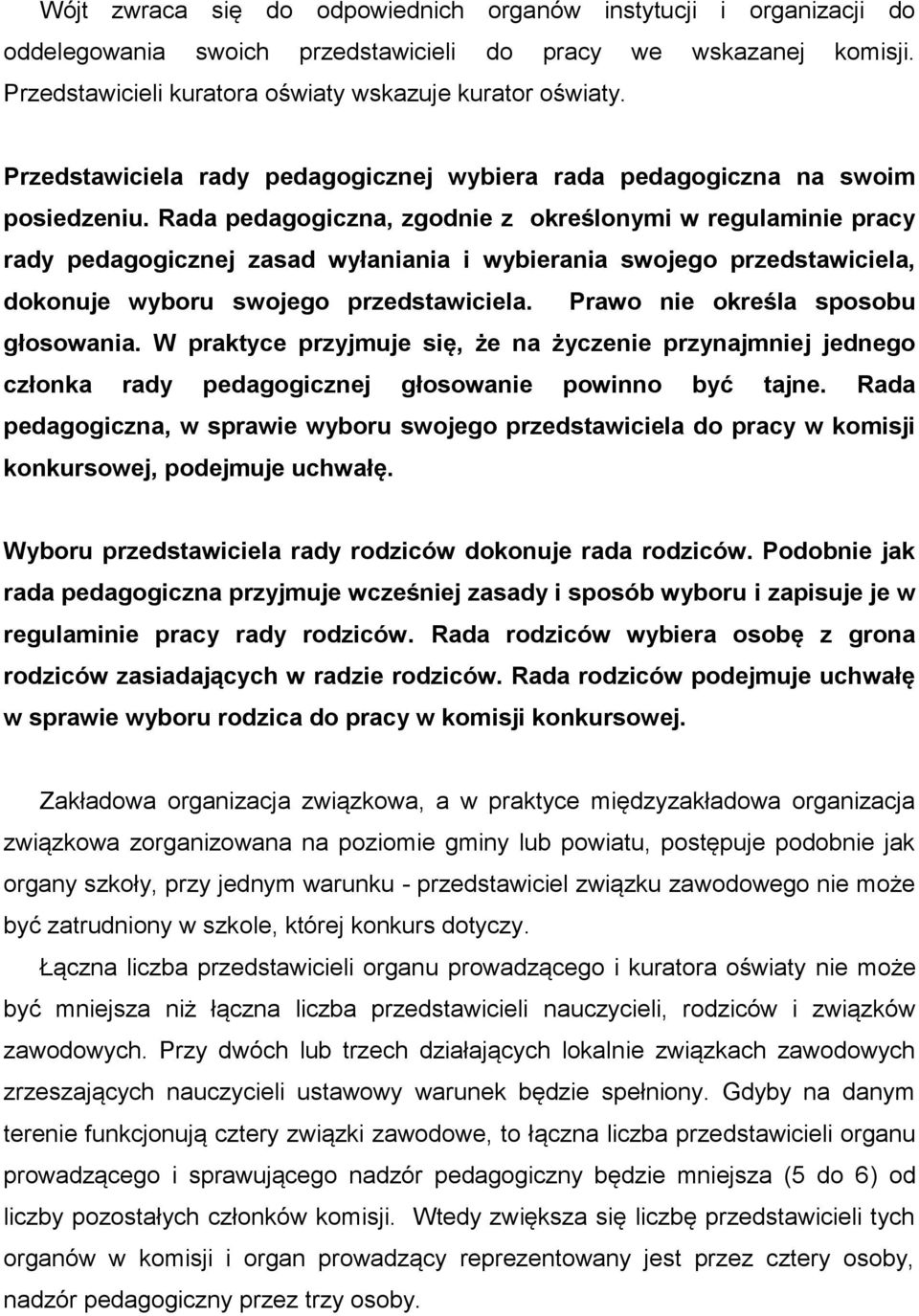 Rada pedagogiczna, zgodnie z określonymi w regulaminie pracy rady pedagogicznej zasad wyłaniania i wybierania swojego przedstawiciela, dokonuje wyboru swojego przedstawiciela.