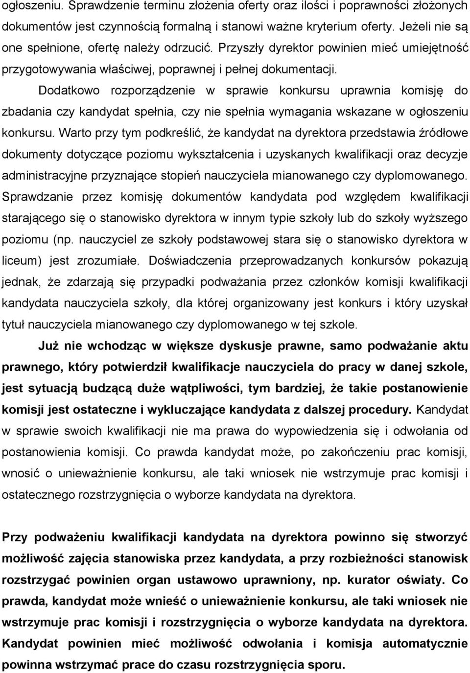 Dodatkowo rozporządzenie w sprawie konkursu uprawnia komisję do zbadania czy kandydat spełnia, czy nie spełnia wymagania wskazane w ogłoszeniu konkursu.