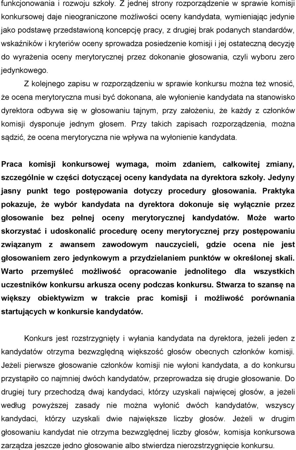 standardów, wskaźników i kryteriów oceny sprowadza posiedzenie komisji i jej ostateczną decyzję do wyrażenia oceny merytorycznej przez dokonanie głosowania, czyli wyboru zero jedynkowego.