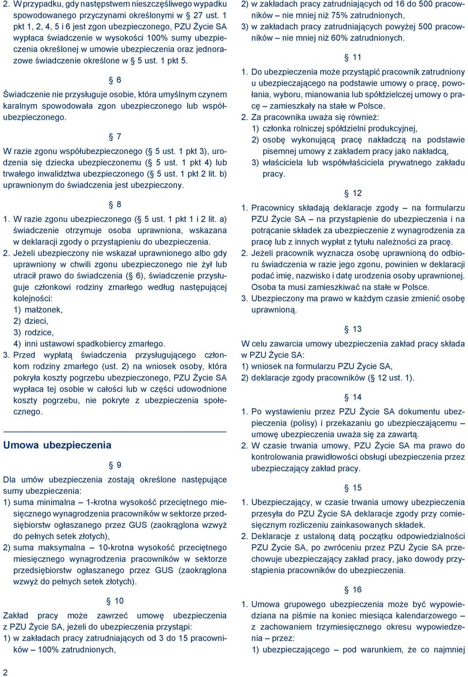 1 pkt 5. 6 Świadczenie nie przysługuje osobie, która umyślnym czynem karalnym spowodowała zgon ubezpieczonego lub współubezpieczonego. 7 W razie zgonu współubezpieczonego ( 5 ust.