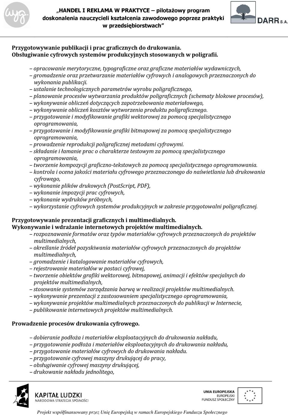 ustalanie technologicznych parametrów wyrobu poligraficznego, planowanie procesów wytwarzania produktów poligraficznych (schematy blokowe procesów), wykonywanie obliczeń dotyczących zapotrzebowania