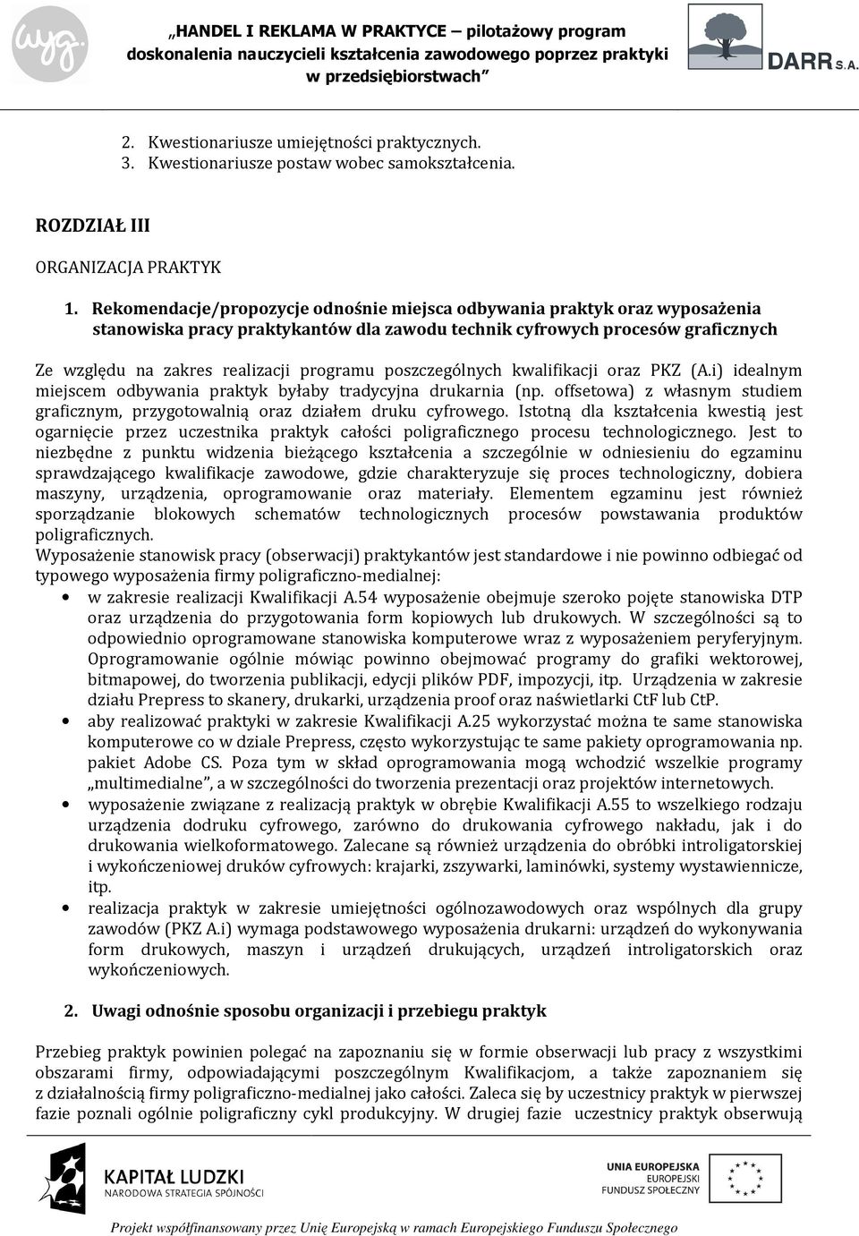 poszczególnych kwalifikacji oraz PKZ (A.i) idealnym miejscem odbywania praktyk byłaby tradycyjna drukarnia (np. offsetowa) z własnym studiem graficznym, przygotowalnią oraz działem druku cyfrowego.