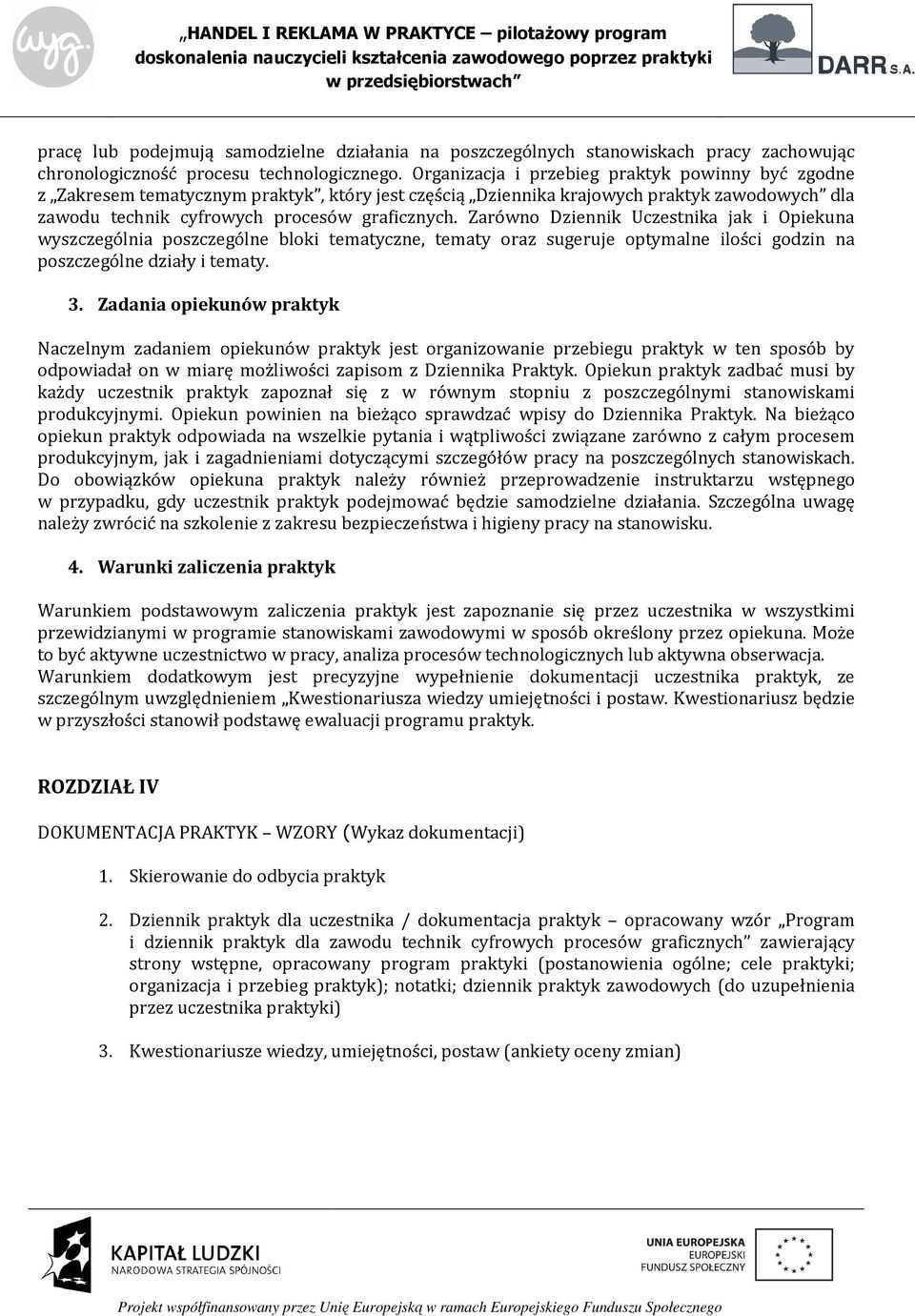 Zarówno Dziennik Uczestnika jak i Opiekuna wyszczególnia poszczególne bloki tematyczne, tematy oraz sugeruje optymalne ilości godzin na poszczególne działy i tematy. 3.