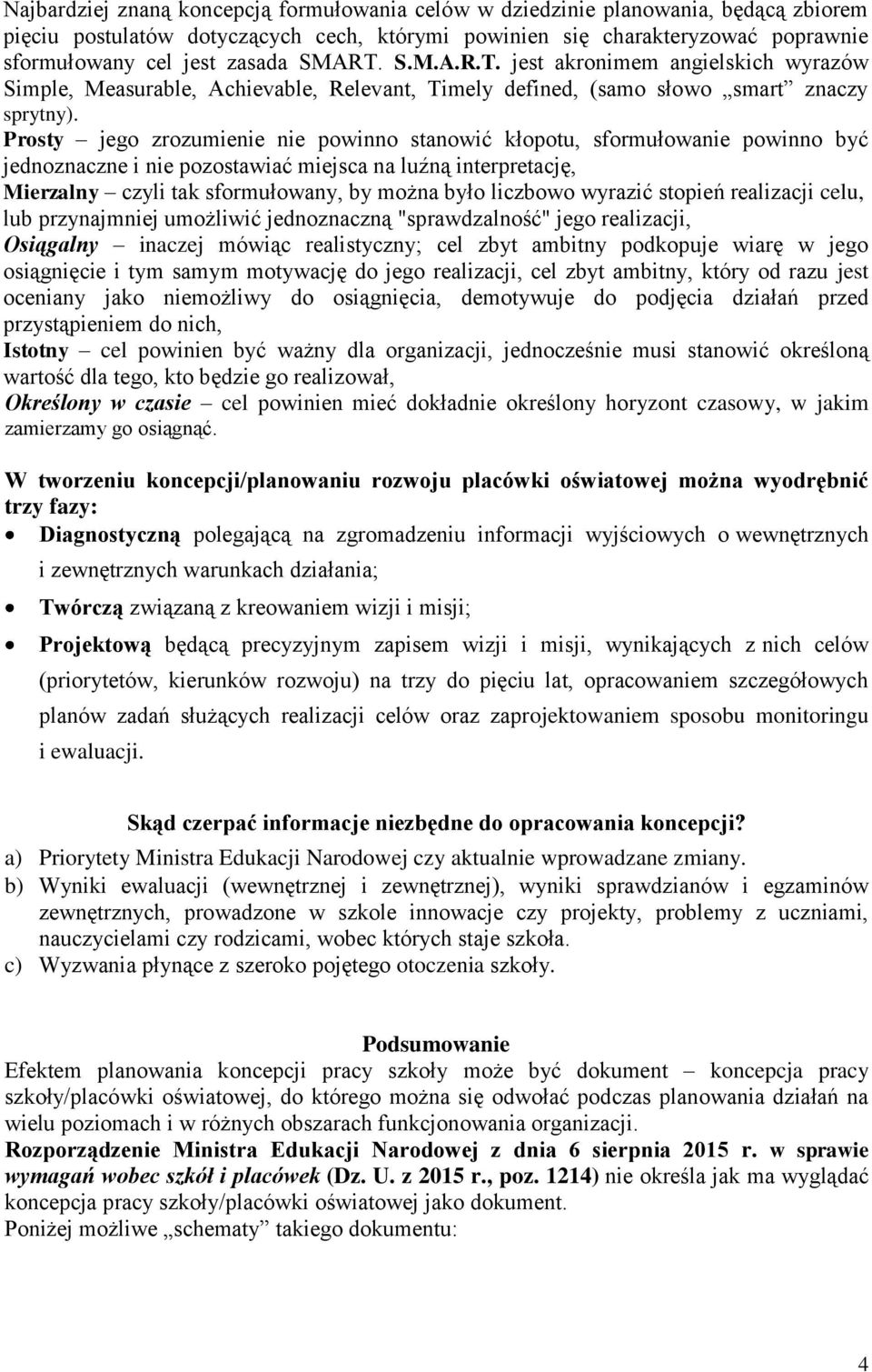 Prosty jego zrozumienie nie powinno stanowić kłopotu, sformułowanie powinno być jednoznaczne i nie pozostawiać miejsca na luźną interpretację, Mierzalny czyli tak sformułowany, by można było liczbowo