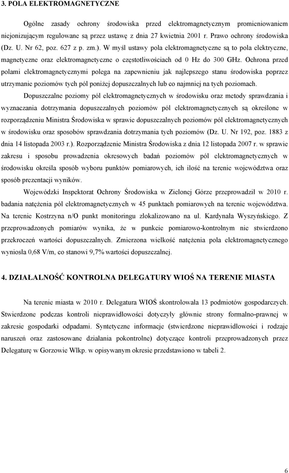 Ochrona przed polami elektromagnetycznymi polega na zapewnieniu jak najlepszego środowiska poprzez utrzymanie poziomów tych pól dopuszczalnych lub co najmniej na tych poziomach.