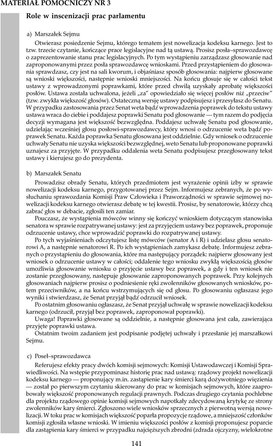 Po tym wystąpieniu zarządzasz głosowanie nad zaproponowanymi przez posła sprawozdawcę wnioskami.