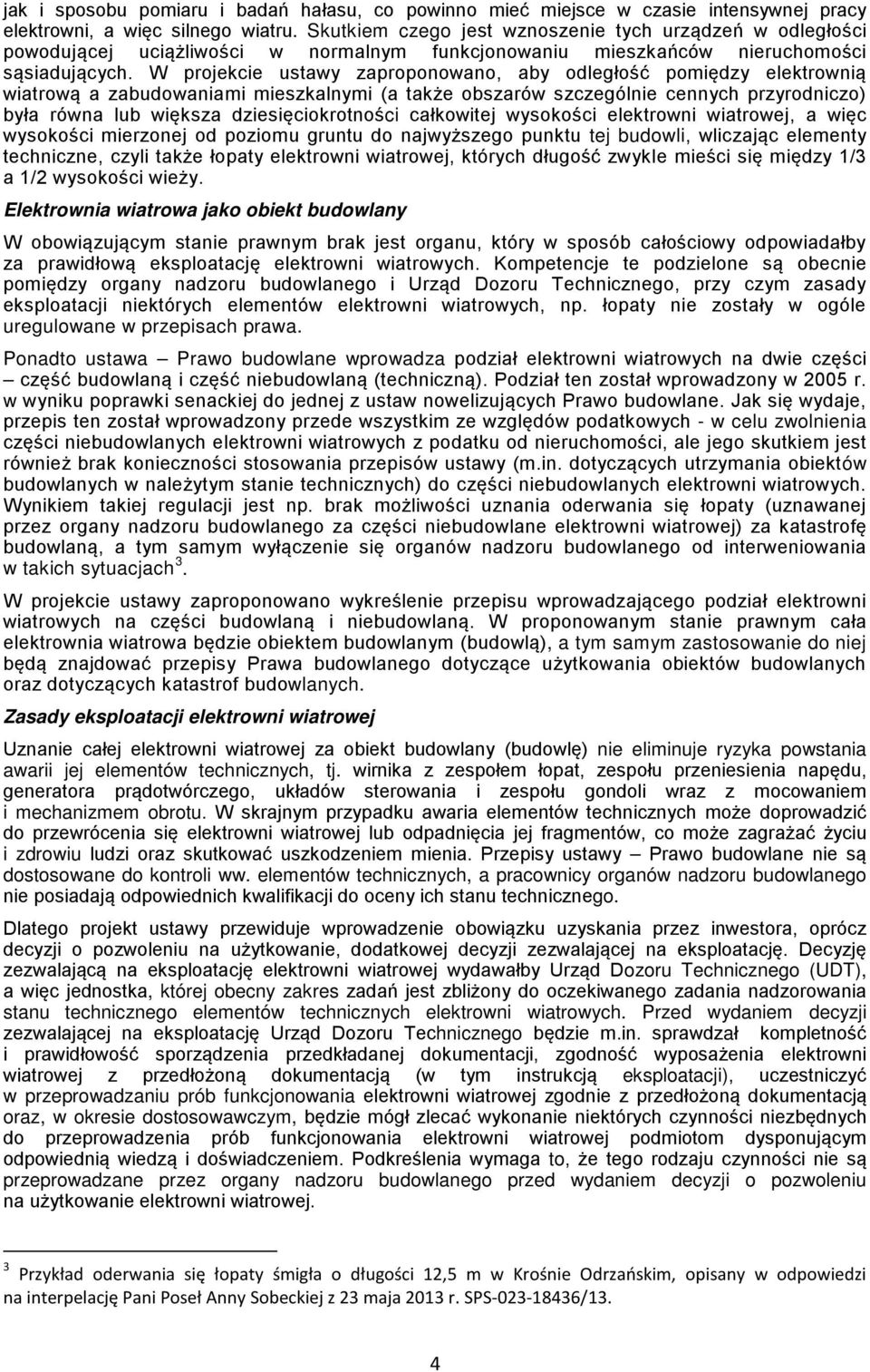 W projekcie ustawy zaproponowano, aby odległość pomiędzy elektrownią wiatrową a zabudowaniami mieszkalnymi (a także obszarów szczególnie cennych przyrodniczo) była równa lub większa