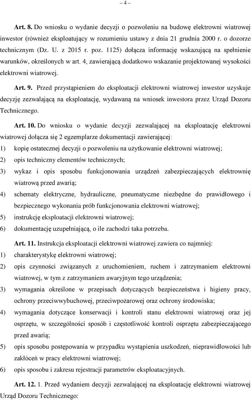 Przed przystąpieniem do eksploatacji elektrowni wiatrowej inwestor uzyskuje decyzję zezwalającą na eksploatację, wydawaną na wniosek inwestora przez Urząd Dozoru Technicznego. Art. 10.