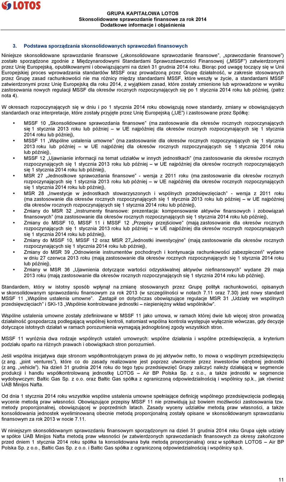 Biorąc pod uwagę toczący się w Unii Europejskiej proces wprowadzania standardów MSSF oraz prowadzoną przez Grupę działalność, w zakresie stosowanych przez Grupę zasad rachunkowości nie ma różnicy