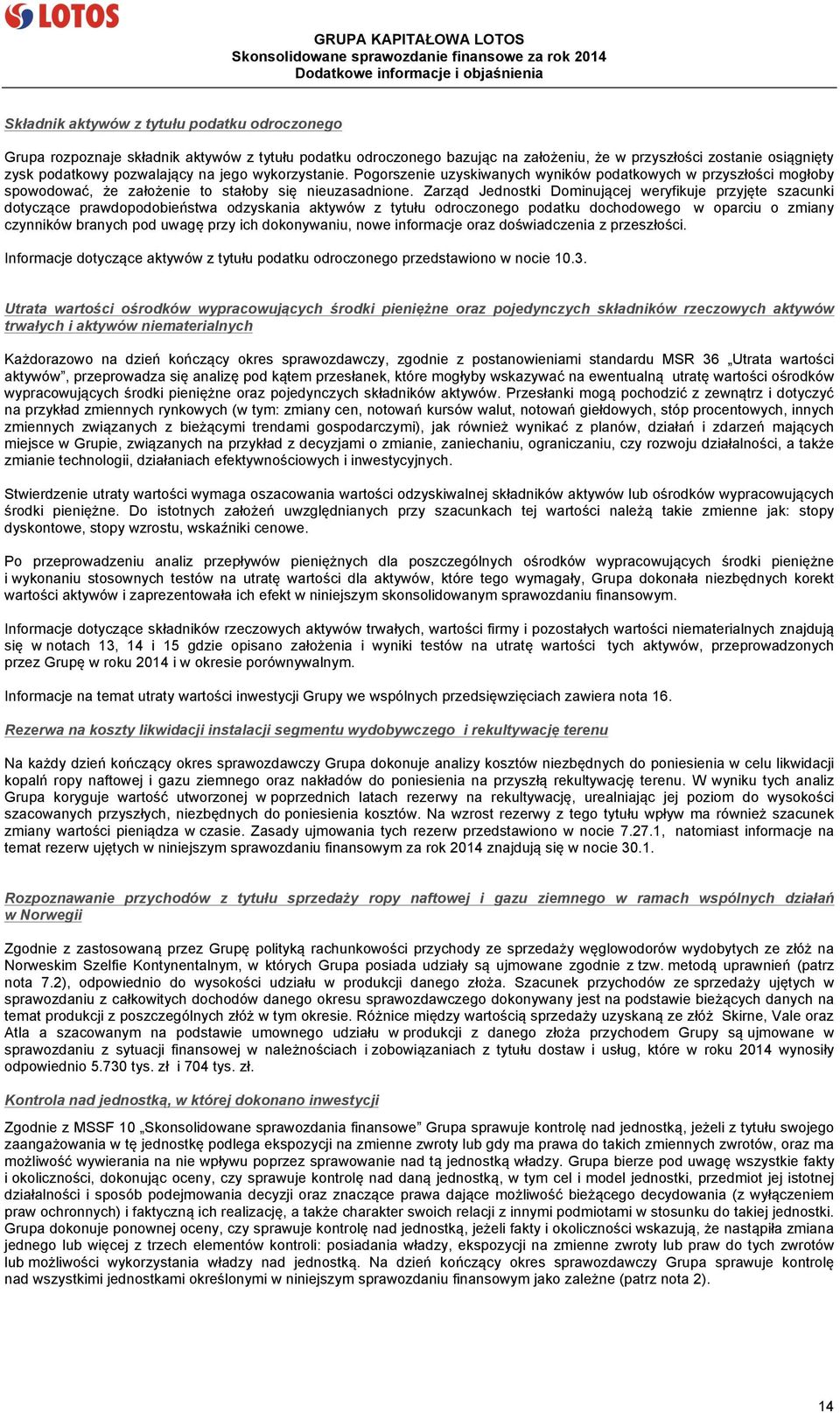 Zarząd Jednostki Dominującej weryfikuje przyjęte szacunki dotyczące prawdopodobieństwa odzyskania aktywów z tytułu odroczonego podatku dochodowego w oparciu o zmiany czynników branych pod uwagę przy