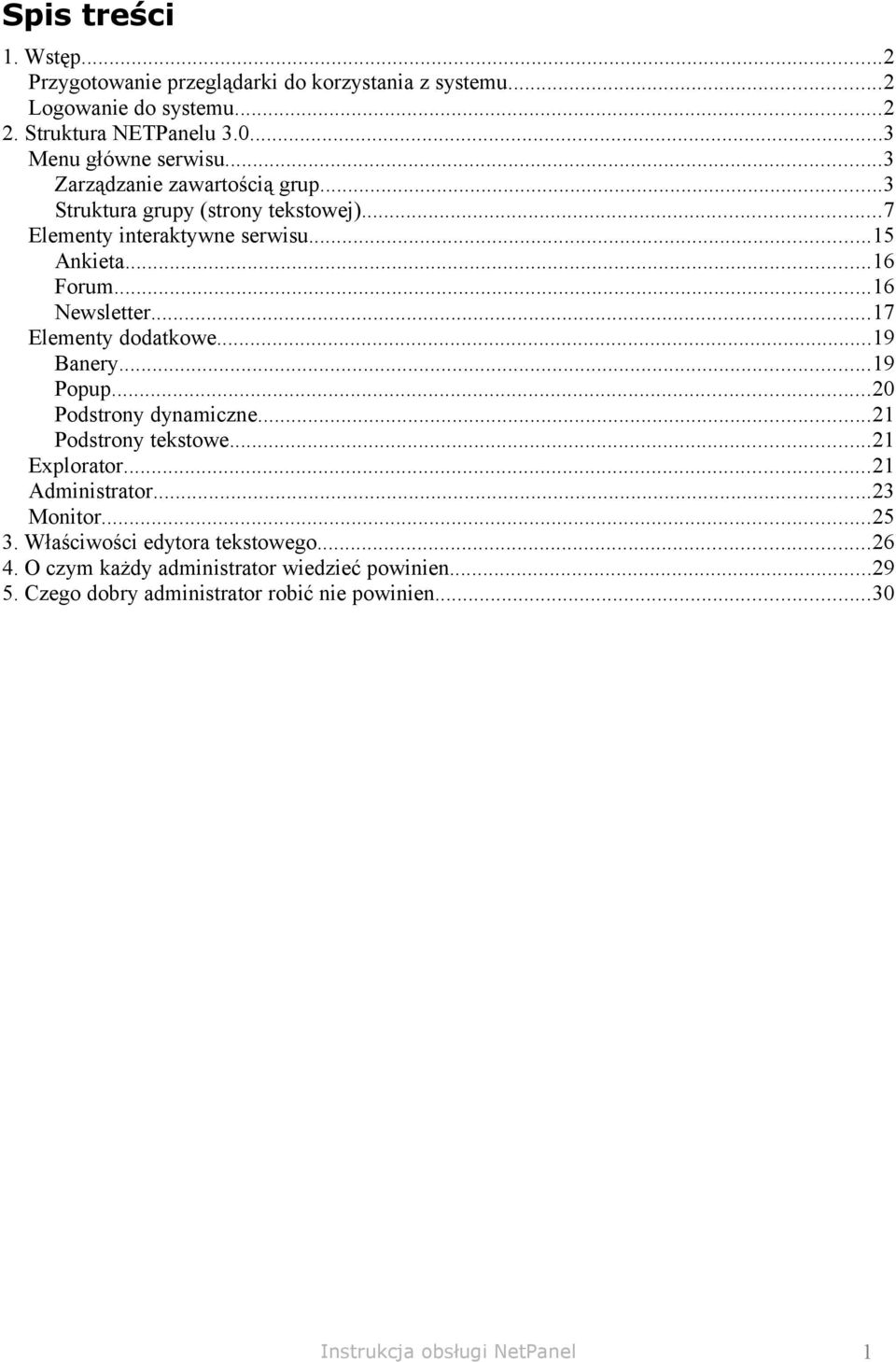 ..17 Elementy dodatkowe...19 Banery...19 Popup...20 Podstrony dynamiczne...21 Podstrony tekstowe...21 Explorator...21 Administrator...23 Monitor...25 3.