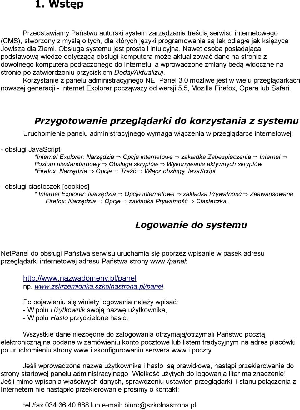 Nawet osoba posiadająca podstawową wiedzę dotyczącą obsługi komputera może aktualizować dane na stronie z dowolnego komputera podłączonego do Internetu, a wprowadzone zmiany będą widoczne na stronie