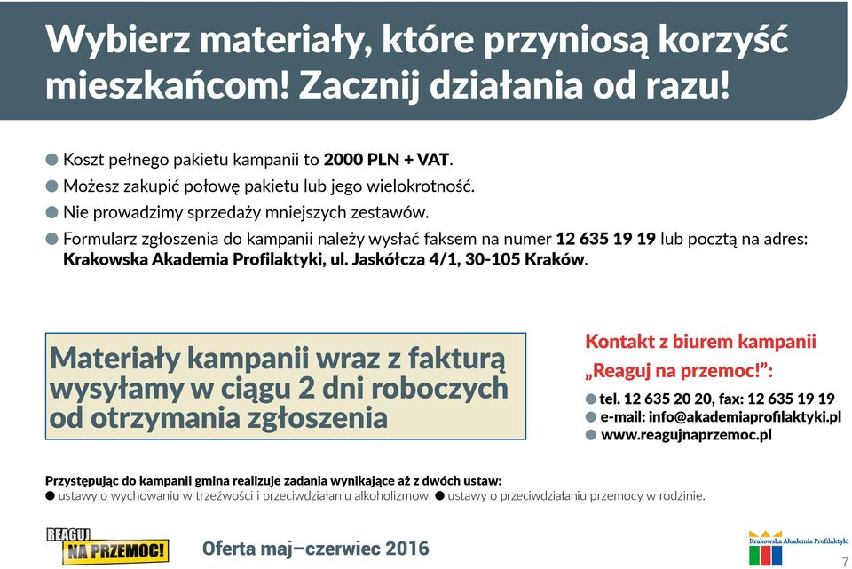 Jaskółcza 4/1, 30-105 Kraków. Materiały kampanii wraz z fakturą wysyłamy w ciągu 2 dni roboczych od otrzymania zgłoszenia Kontakt z biurem kampanii Reaguj na przemoc! : te.