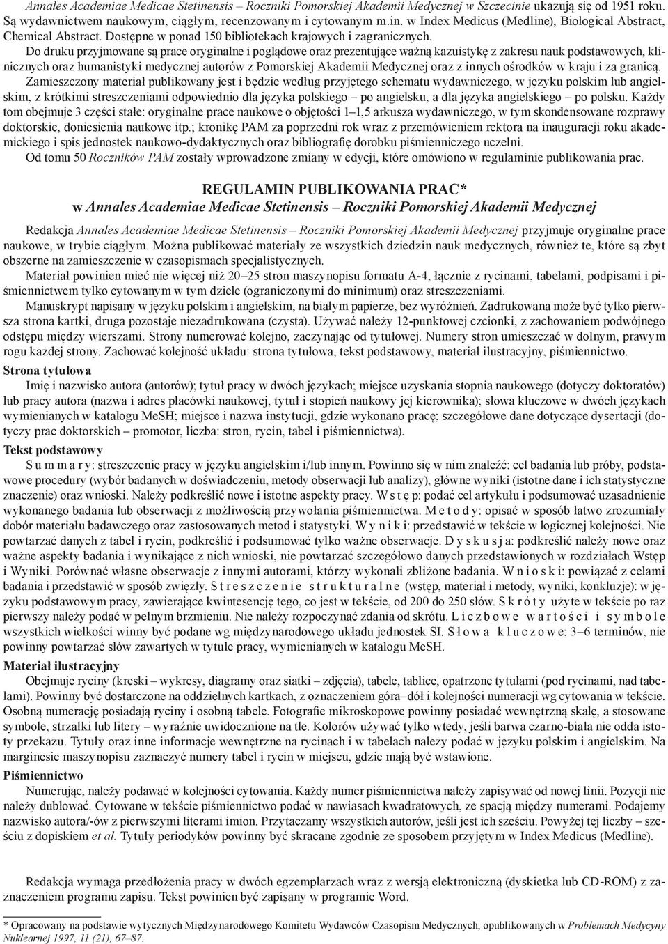 Do druku przyjmowane są prace oryginalne i poglądowe oraz prezentujące ważną kazuistykę z zakresu nauk podstawowych, klinicznych oraz humanistyki medycznej autorów z Pomorskiej Akademii Medycznej