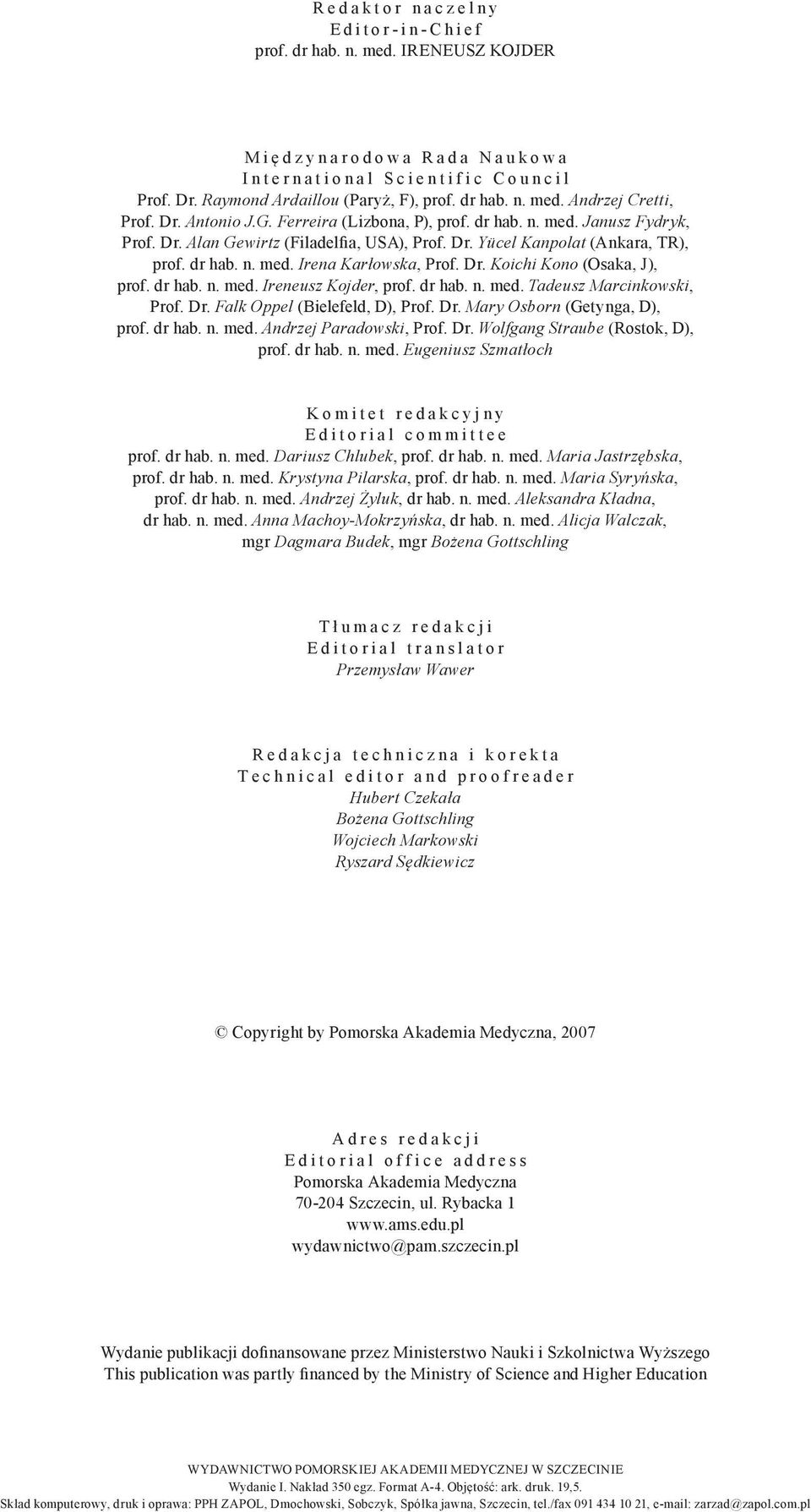 Andrzej Cretti, Prof. Dr. Antonio J.G. Ferreira (Lizbona, P), prof. dr hab. n. med. Janusz Fydryk, Prof. Dr. Alan Gewirtz (Filadelfia, USA), Prof. Dr. Yücel Kanpolat (Ankara, TR), prof. dr hab. n. med. Irena Karłowska, Prof.