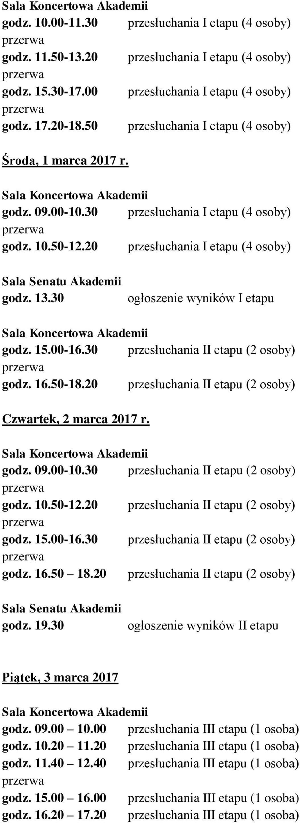 30 ogłoszenie wyników I etapu godz. 15.00-16.30 przesłuchania II etapu (2 osoby) godz. 16.50-18.20 przesłuchania II etapu (2 osoby) Czwartek, 2 marca 2017 r. godz. 09.00-10.