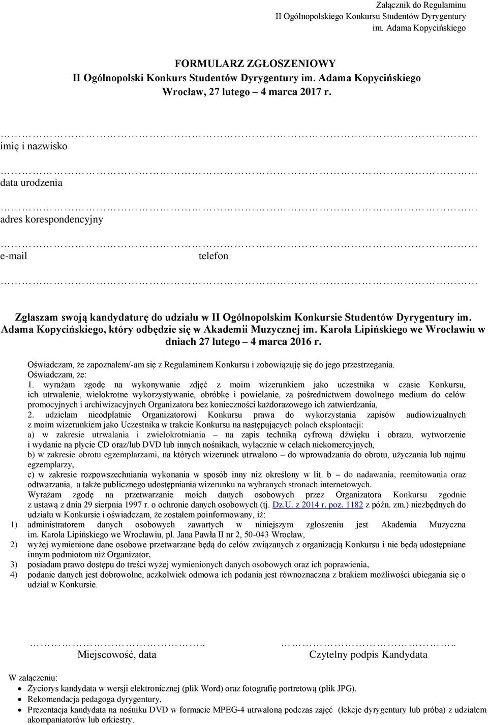 imię i nazwisko data urodzenia adres korespondencyjny e-mail telefon Zgłaszam swoją kandydaturę do udziału w II Ogólnopolskim Konkursie Studentów Dyrygentury im.