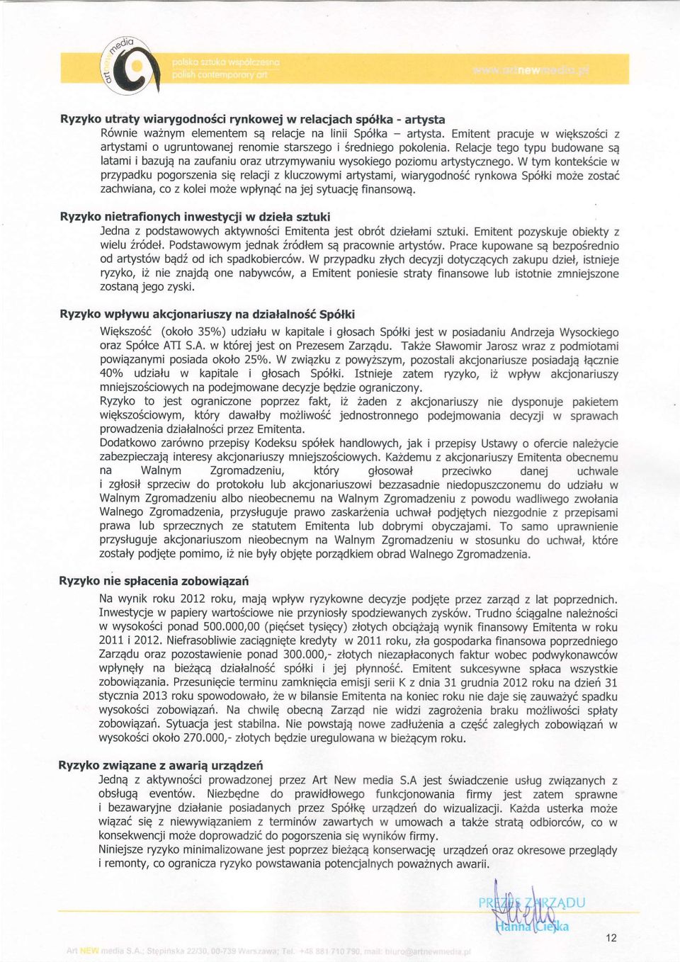 W tym kontekcie w przypadku pogorszenia siq relacji z kluczowymi artystami, wiarygodno6t rynkowa Spolki mo2e zostai zachwiana, co z kolei mo2e wplynqi na jej sytuacjq finansowe.