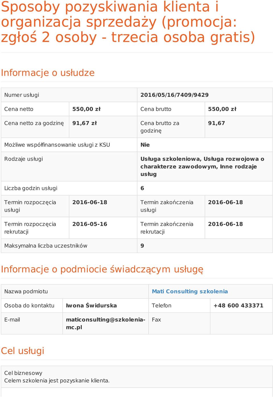 Liczba godzin usługi 6 Termin rozpoczęcia usługi Termin rozpoczęcia rekrutacji 2016-06-18 Termin zakończenia usługi 2016-05-16 Termin zakończenia rekrutacji 2016-06-18 2016-06-18 Maksymalna liczba