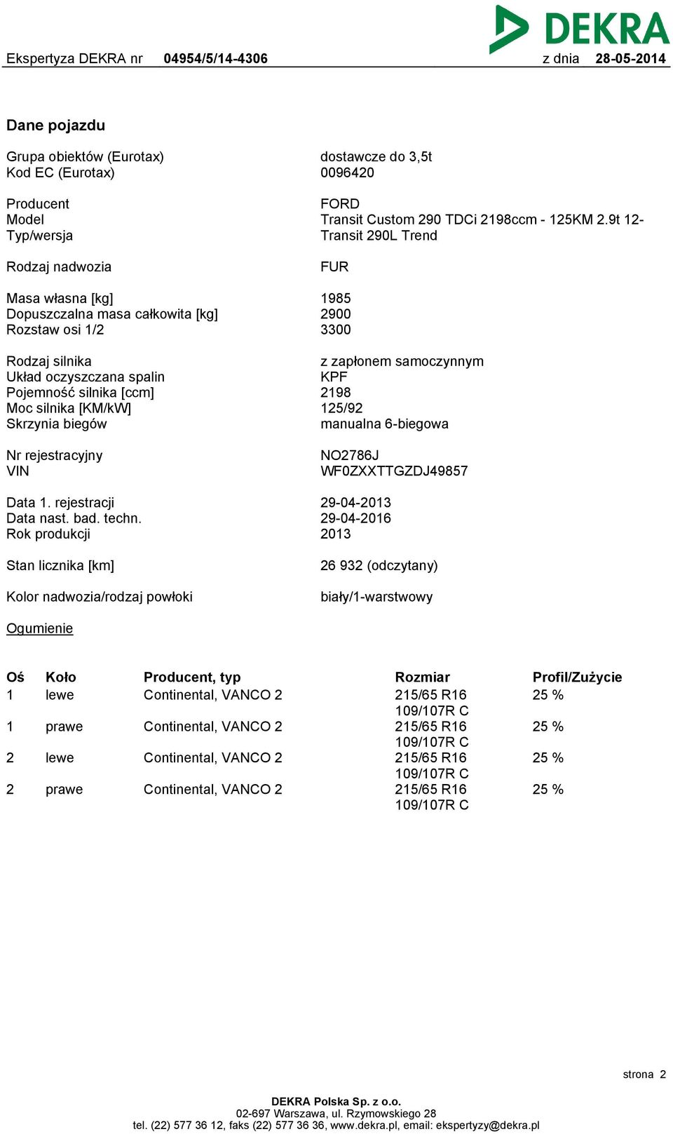 silnika [KM/kW] Skrzynia biegów z zapłonem samoczynnym KPF 2198 125/92 manualna 6-biegowa Nr rejestracyjny VIN NO2786J WF0ZXXTTGZDJ49857 Data 1. rejestracji Data nast. bad. techn.