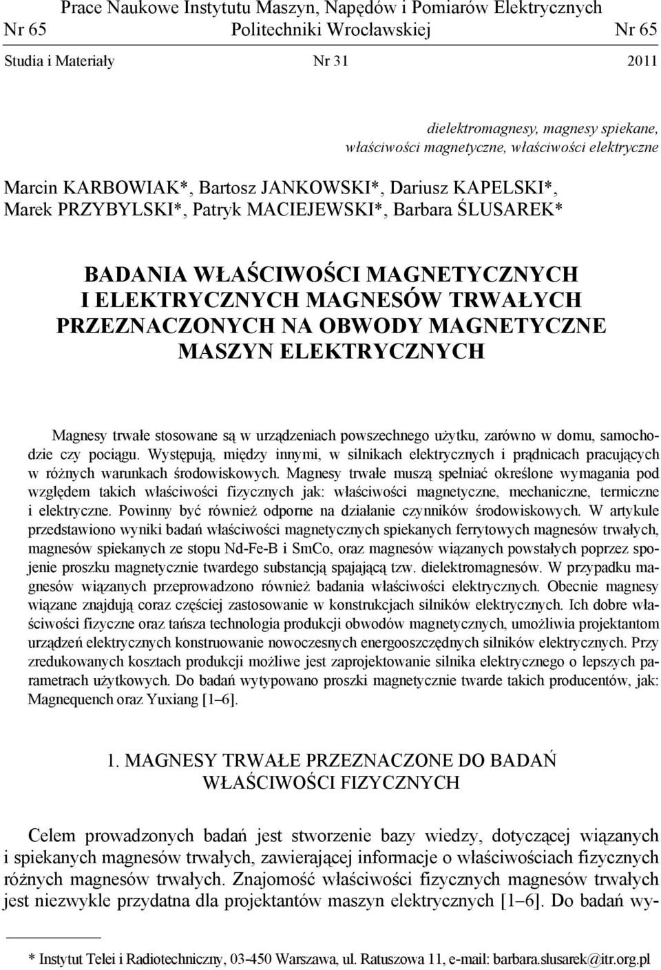 TRWAŁYCH PRZEZNACZONYCH NA OBWODY MAGNETYCZNE MASZYN ELEKTRYCZNYCH Magnesy trwałe stosowane są w urządzeniach powszechnego użytku, zarówno w domu, samochodzie czy pociągu.