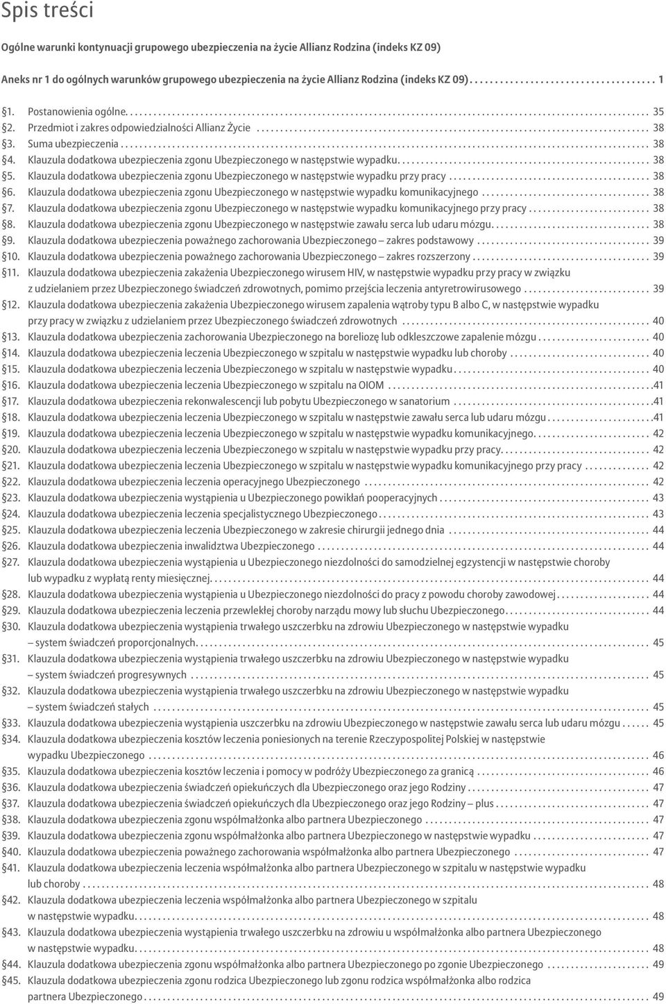 ... 38 5. Klauzula dodatkowa ubezpieczenia zgonu Ubezpieczonego w następstwie wypadku przy pracy... 38 6. Klauzula dodatkowa ubezpieczenia zgonu Ubezpieczonego w następstwie wypadku komunikacyjnego.