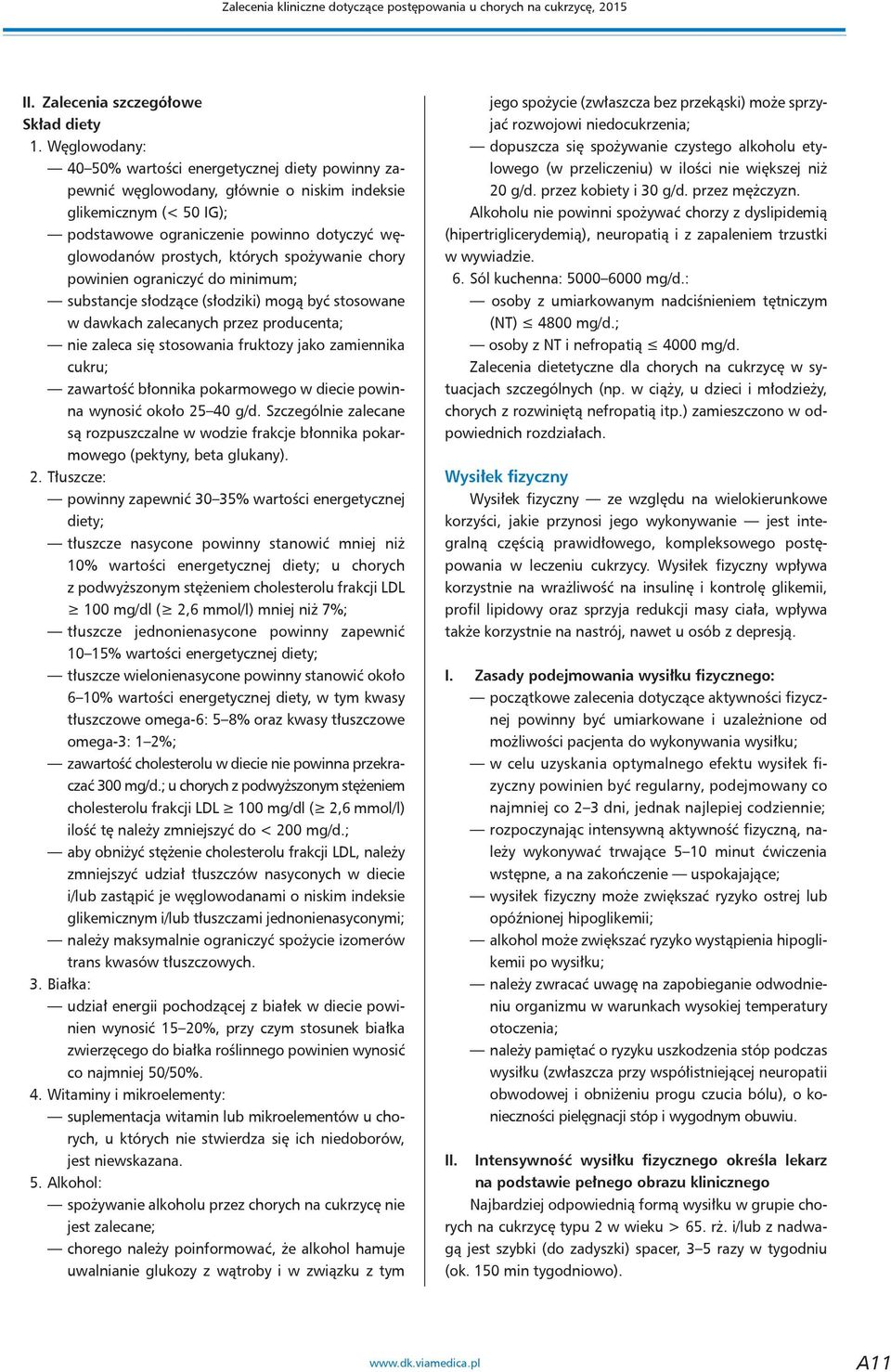 których spożywanie chory powinien ograniczyć do minimum; substancje słodzące (słodziki) mogą być stosowane w dawkach zalecanych przez producenta; nie zaleca się stosowania fruktozy jako zamiennika