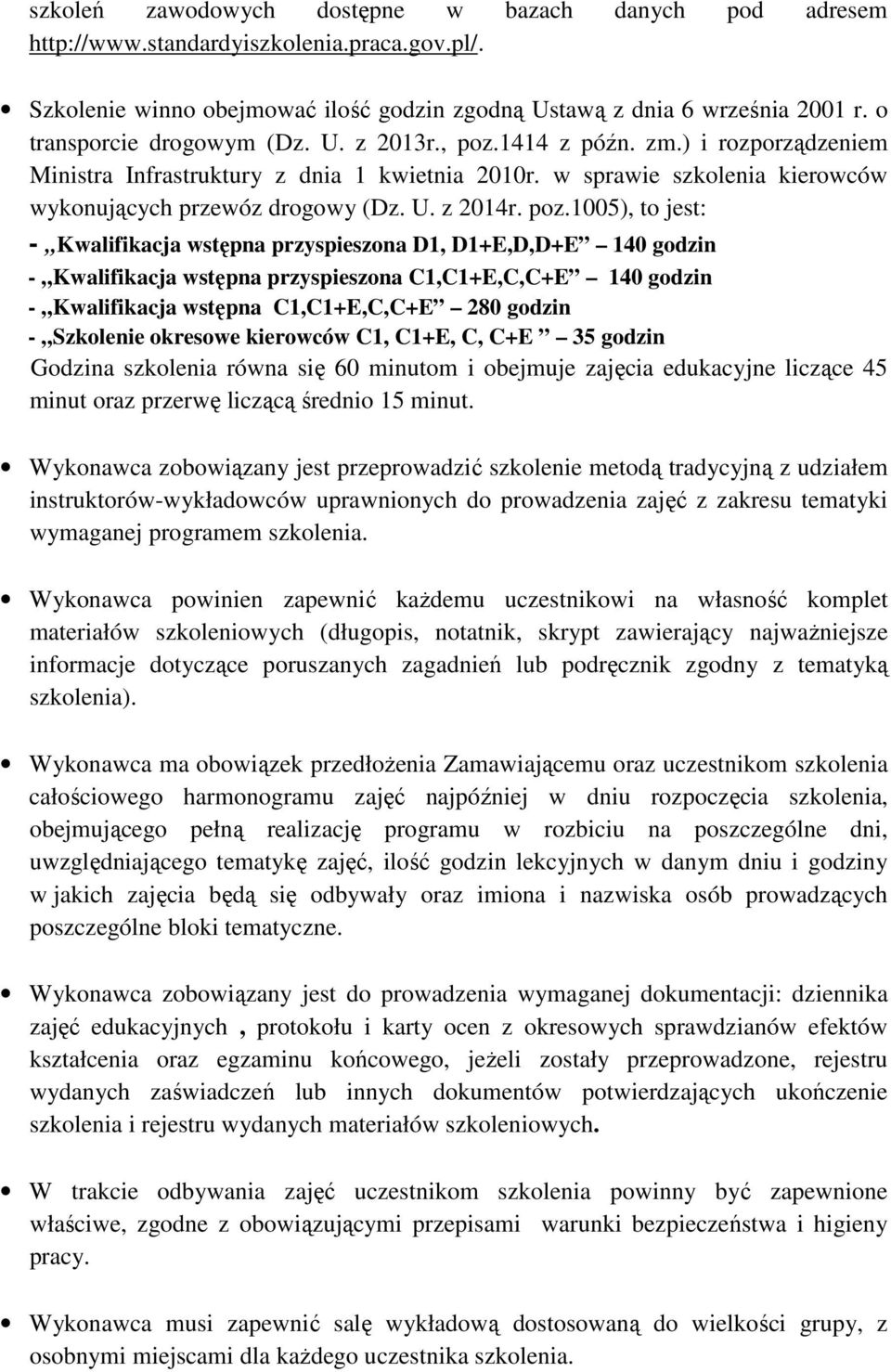 poz.1005), to jest: - Kwalifikacja wstępna przyspieszona D1, D1+E,D,D+E 140 godzin - Kwalifikacja wstępna przyspieszona C1,C1+E,C,C+E 140 godzin - Kwalifikacja wstępna C1,C1+E,C,C+E 280 godzin -