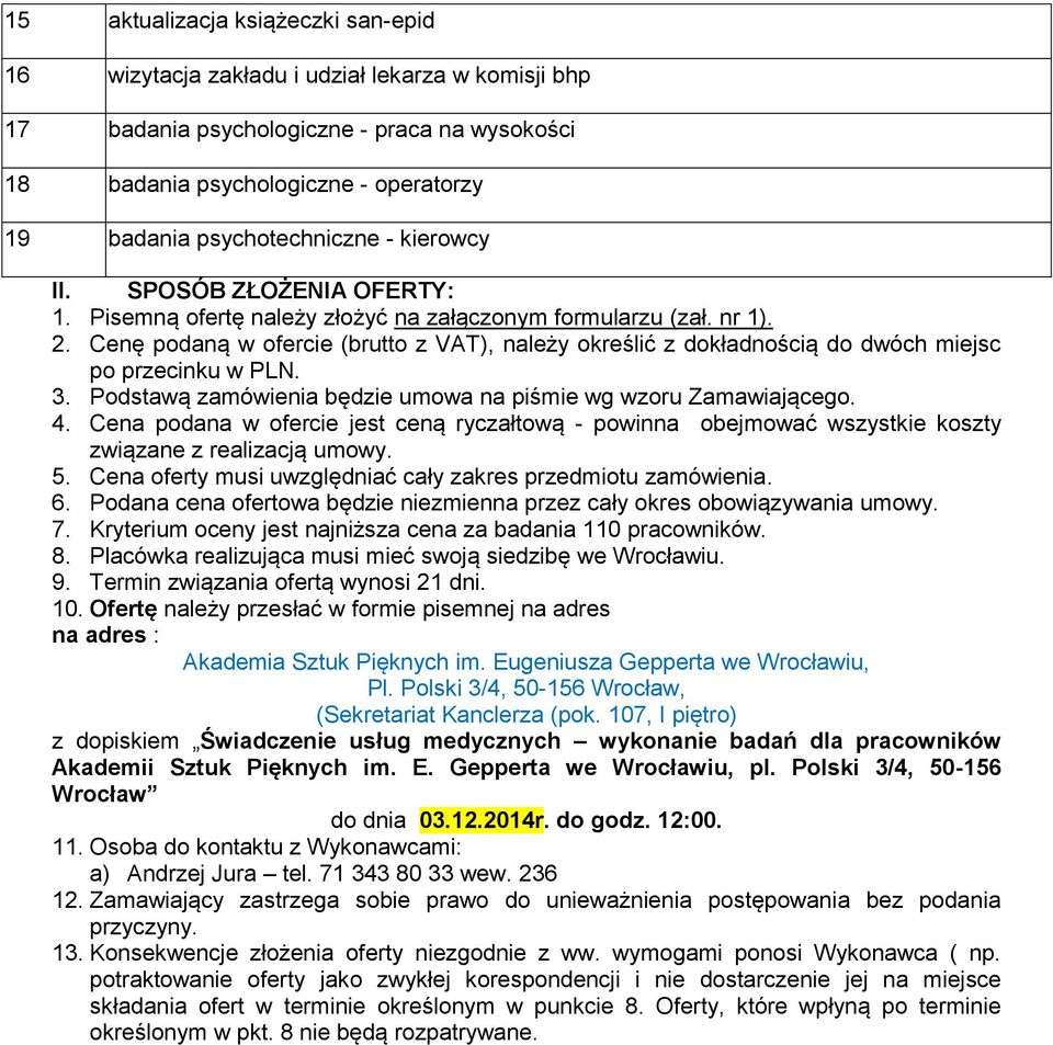 Cenę podaną w ofercie (brutto z VAT), należy określić z dokładnością do dwóch miejsc po przecinku w PLN. 3. Podstawą zamówienia będzie umowa na piśmie wg wzoru Zamawiającego. 4.