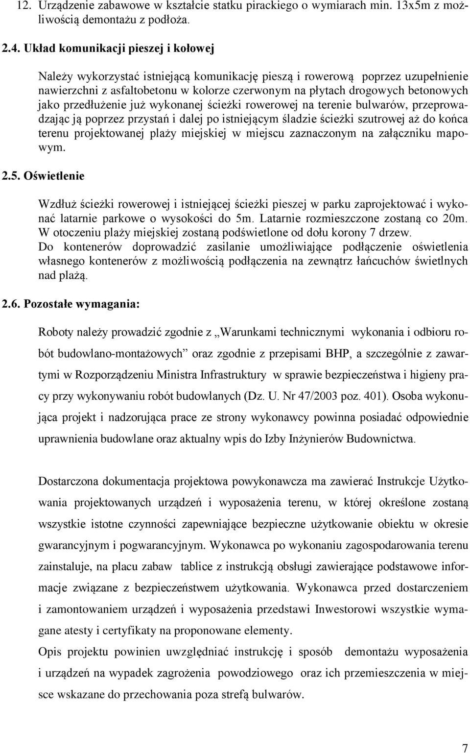 jako przedłużenie już wykonanej ścieżki rowerowej na terenie bulwarów, przeprowadzając ją poprzez przystań i dalej po istniejącym śladzie ścieżki szutrowej aż do końca terenu projektowanej plaży