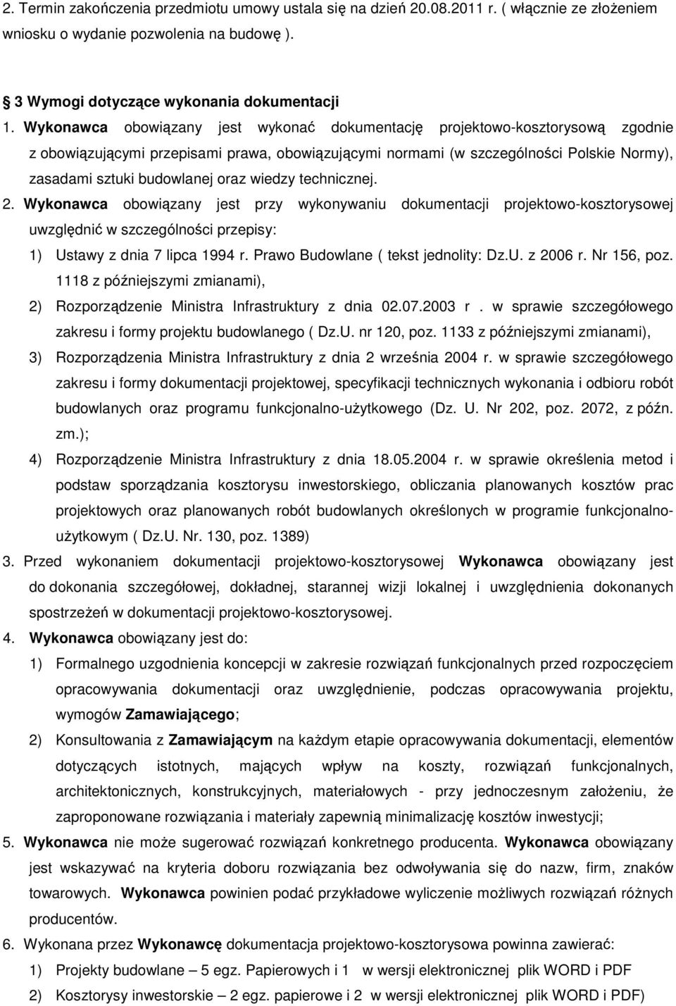 oraz wiedzy technicznej. 2. Wykonawca obowiązany jest przy wykonywaniu dokumentacji projektowo-kosztorysowej uwzględnić w szczególności przepisy: 1) Ustawy z dnia 7 lipca 1994 r.