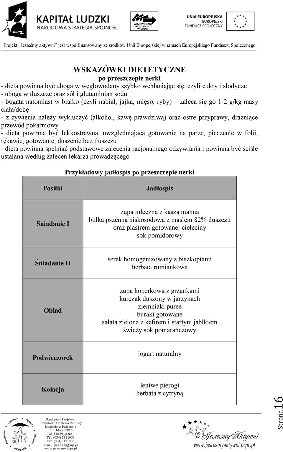 - dieta powinna być lekkostrawna, uwzględniająca gotowanie na parze, pieczenie w folii, rękawie, gotowanie, duszenie bez tłuszczu - dieta powinna spełniać podstawowe zalecenia racjonalnego odżywiania