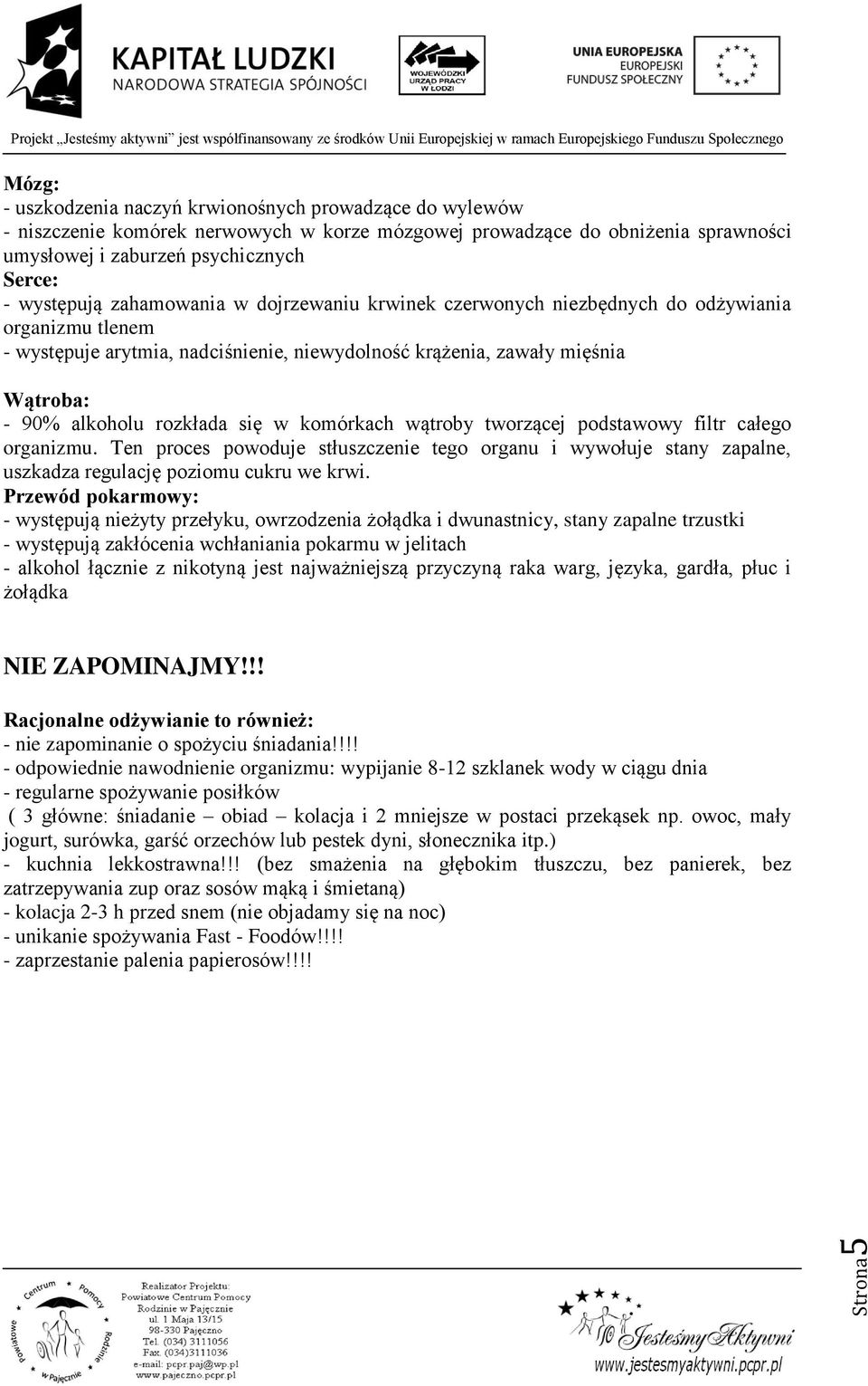 rozkłada się w komórkach wątroby tworzącej podstawowy filtr całego organizmu. Ten proces powoduje stłuszczenie tego organu i wywołuje stany zapalne, uszkadza regulację poziomu cukru we krwi.