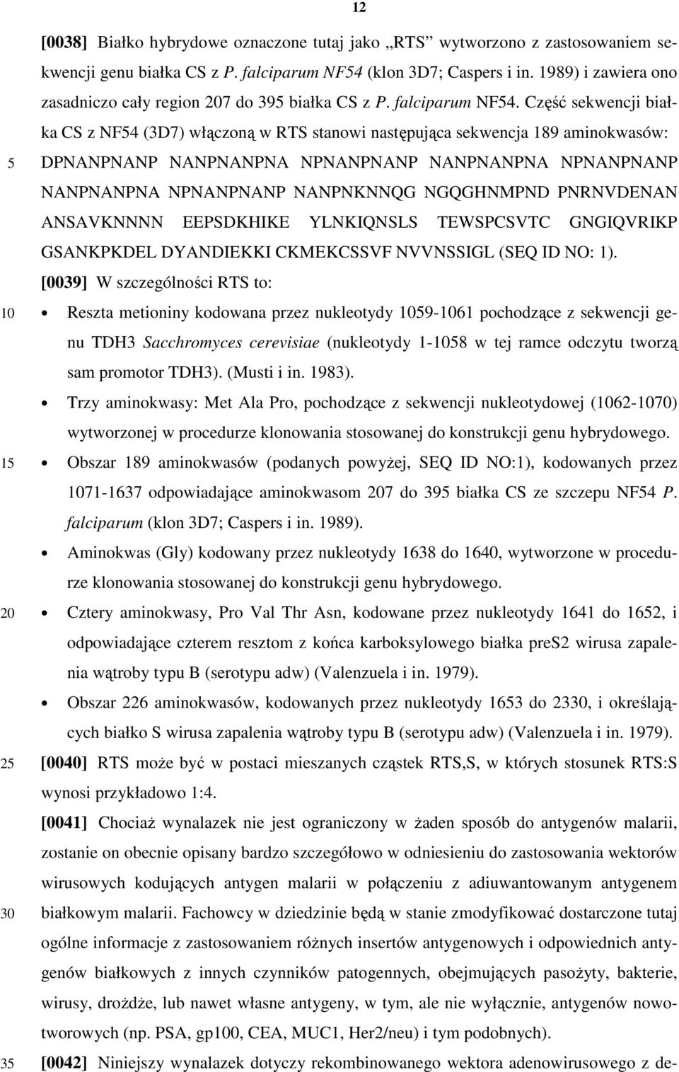 Część sekwencji białka CS z NF4 (3D7) włączoną w RTS stanowi następująca sekwencja 189 aminokwasów: DPNANPNANP NANPNANPNA NPNANPNANP NANPNANPNA NPNANPNANP NANPNANPNA NPNANPNANP NANPNKNNQG NGQGHNMPND