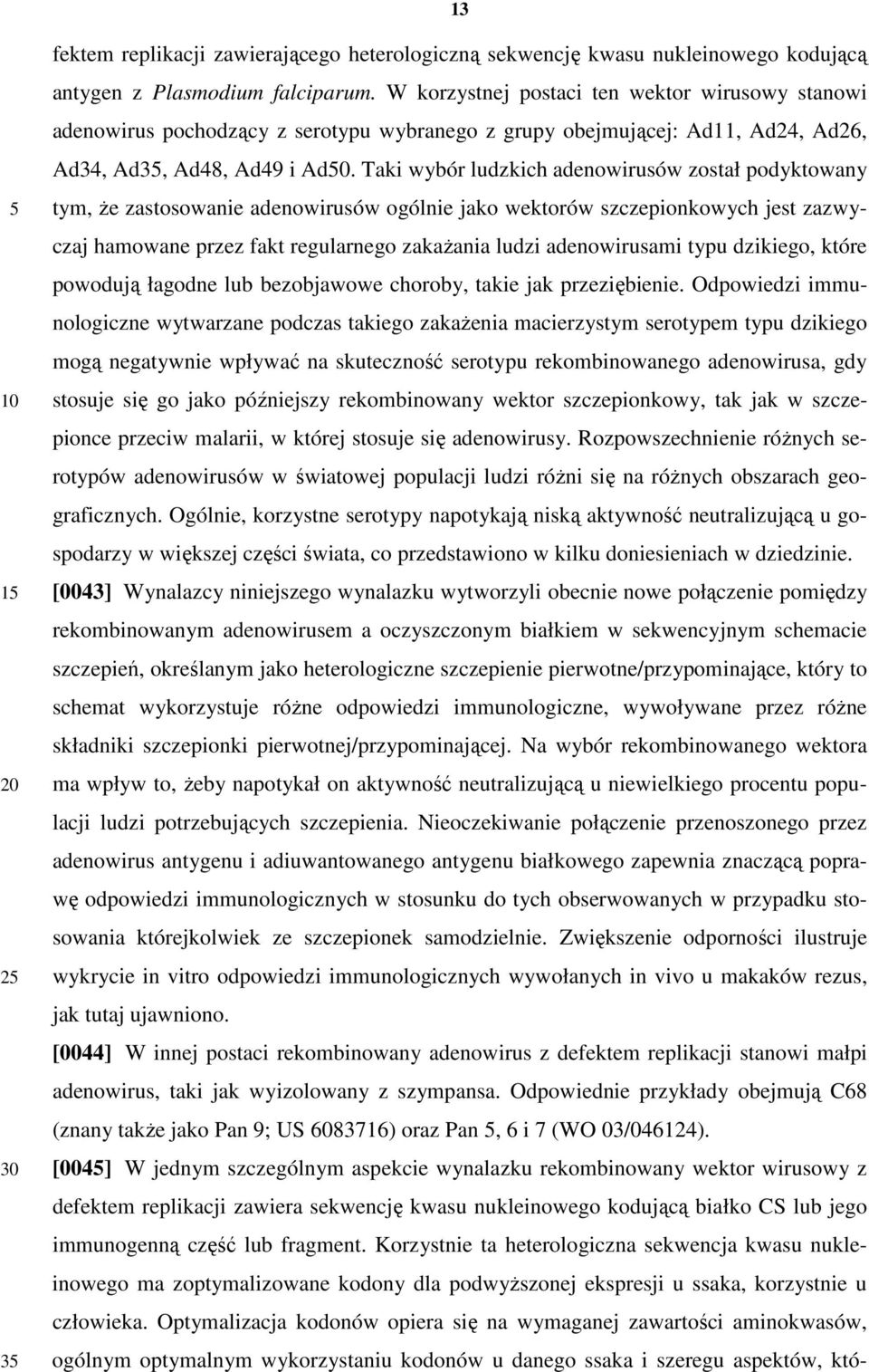 Taki wybór ludzkich adenowirusów został podyktowany tym, Ŝe zastosowanie adenowirusów ogólnie jako wektorów szczepionkowych jest zazwyczaj hamowane przez fakt regularnego zakaŝania ludzi