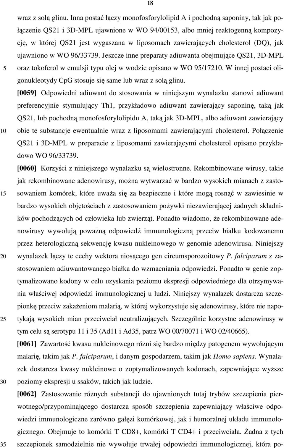 zawierających cholesterol (DQ), jak ujawniono w WO 96/33739. Jeszcze inne preparaty adiuwanta obejmujące QS21, 3D-MPL oraz tokoferol w emulsji typu olej w wodzie opisano w WO 9/172.