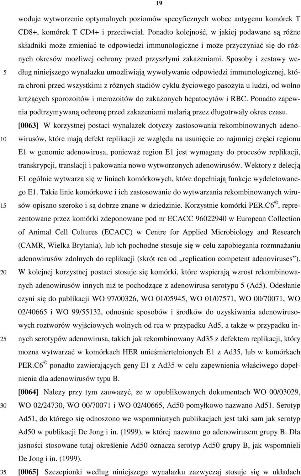 Sposoby i zestawy według niniejszego wynalazku umoŝliwiają wywoływanie odpowiedzi immunologicznej, która chroni przed wszystkimi z róŝnych stadiów cyklu Ŝyciowego pasoŝyta u ludzi, od wolno krąŝących