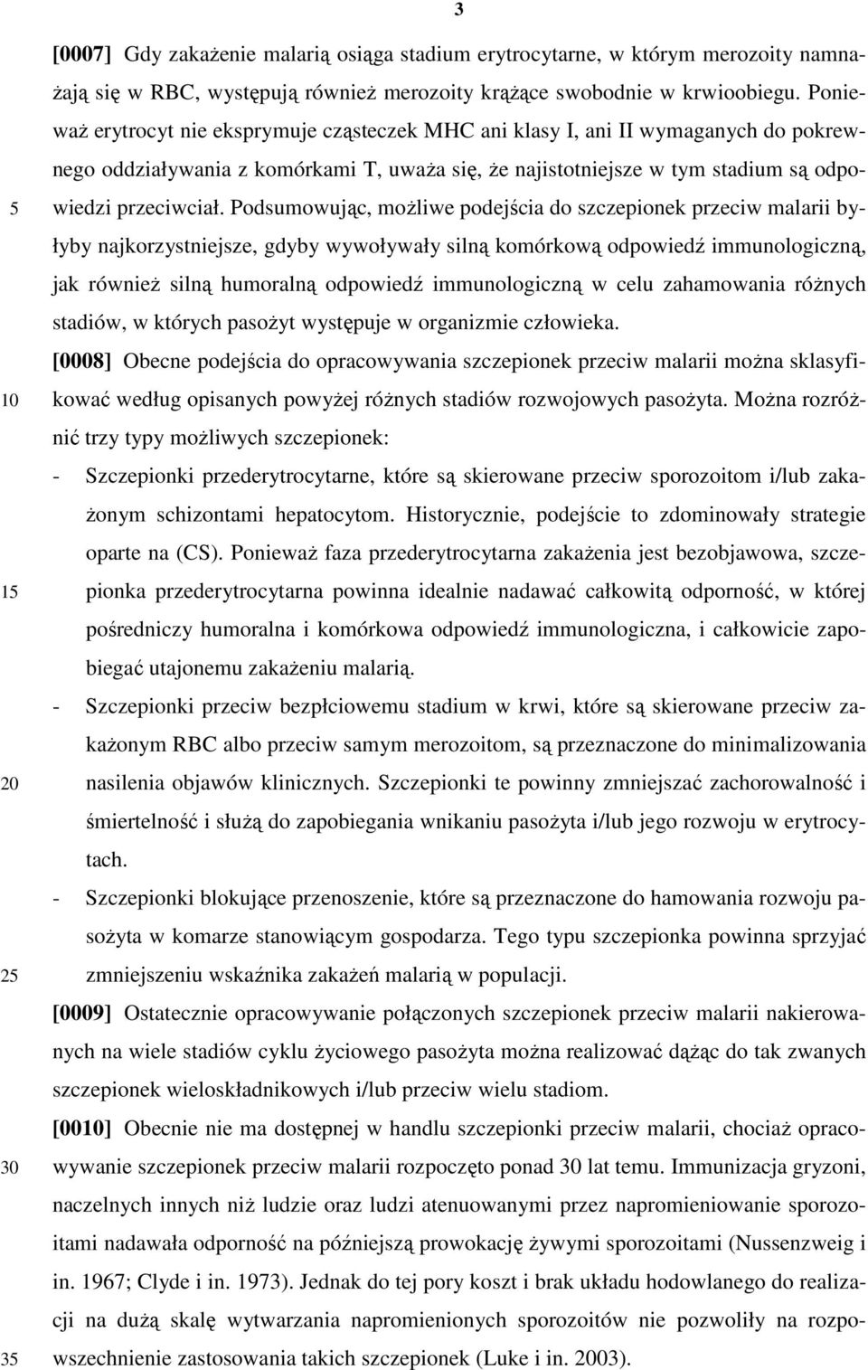 Podsumowując, moŝliwe podejścia do szczepionek przeciw malarii byłyby najkorzystniejsze, gdyby wywoływały silną komórkową odpowiedź immunologiczną, jak równieŝ silną humoralną odpowiedź