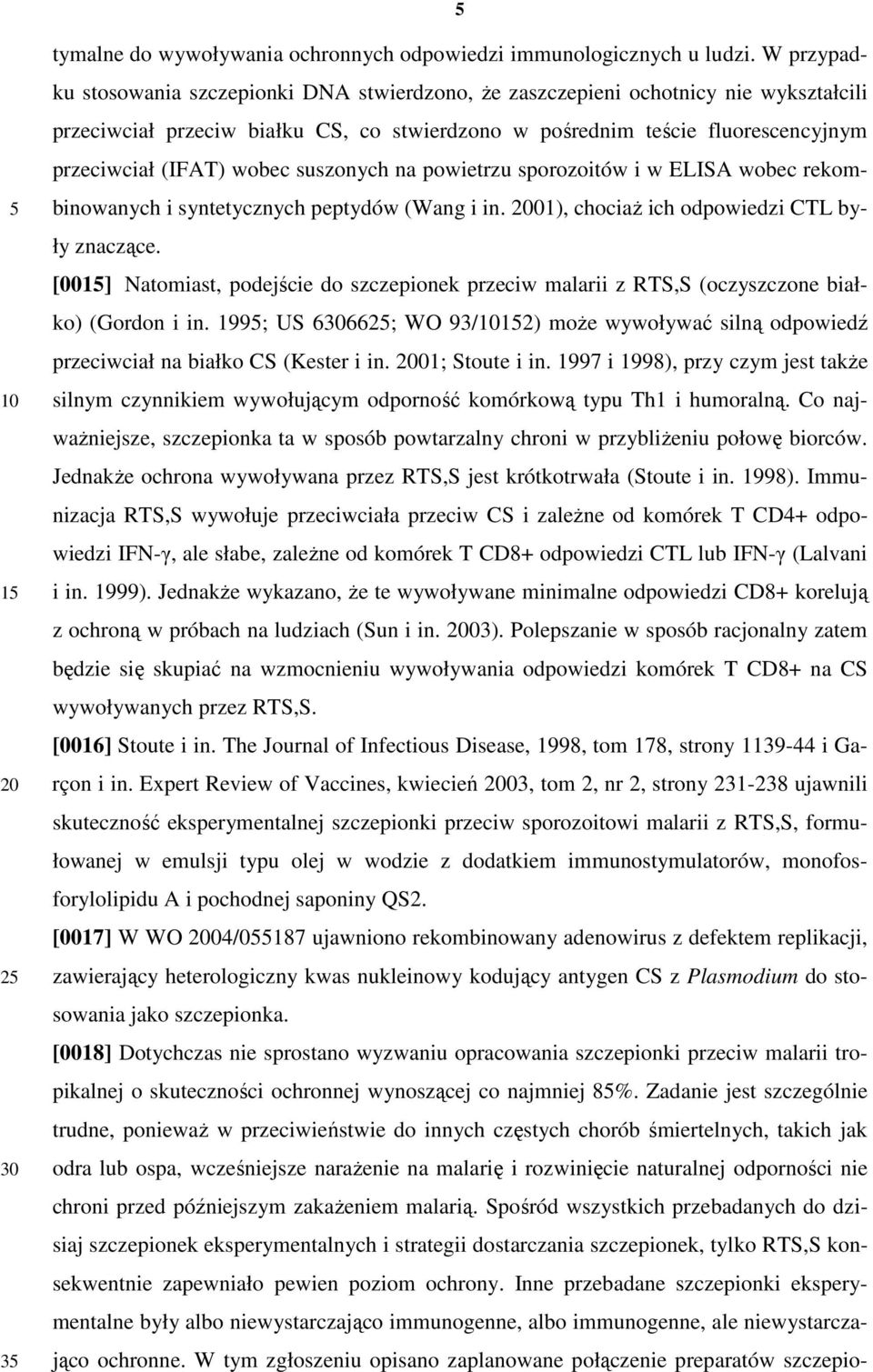 wobec suszonych na powietrzu sporozoitów i w ELISA wobec rekombinowanych i syntetycznych peptydów (Wang i in. 01), chociaŝ ich odpowiedzi CTL były znaczące.