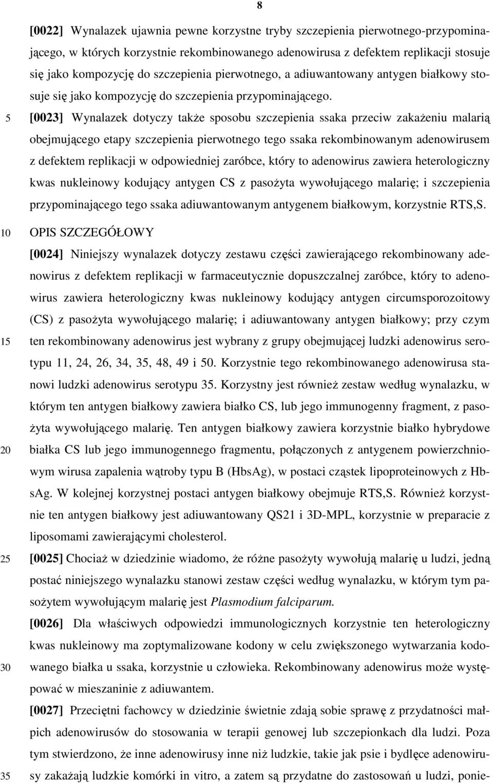 [0023] Wynalazek dotyczy takŝe sposobu szczepienia ssaka przeciw zakaŝeniu malarią obejmującego etapy szczepienia pierwotnego tego ssaka rekombinowanym adenowirusem z defektem replikacji w