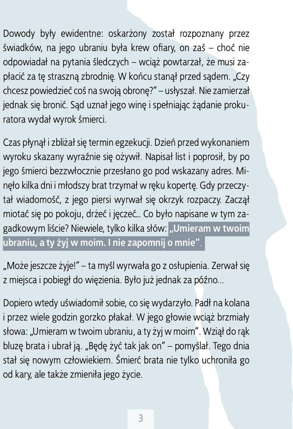 Czas płynął i zbliżał się termin egzekucji. Dzień przed wykonaniem wyroku skazany wyraźnie się ożywił. Napisał list i poprosił, by po jego śmierci bezzwłocznie przesłano go pod wskazany adres.