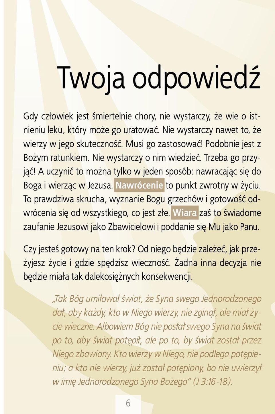 Nawrócenie to punkt zwrotny w życiu. To prawdziwa skrucha, wyznanie Bogu grzechów i gotowość odwrócenia się od wszystkiego, co jest złe.