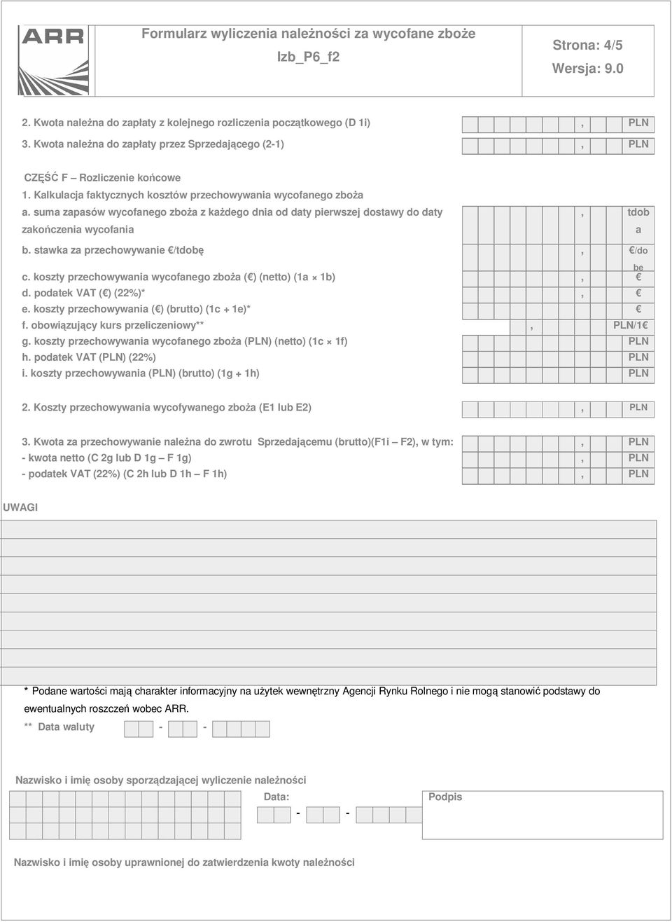 koszty przechowywni wycofnego zbo ( ) (netto) (1 1b), e. koszty przechowywni ( ) (brutto) (1c + 1e)* g. koszty przechowywni wycofnego zbo (PLN) (netto) (1c 1f) PLN i.