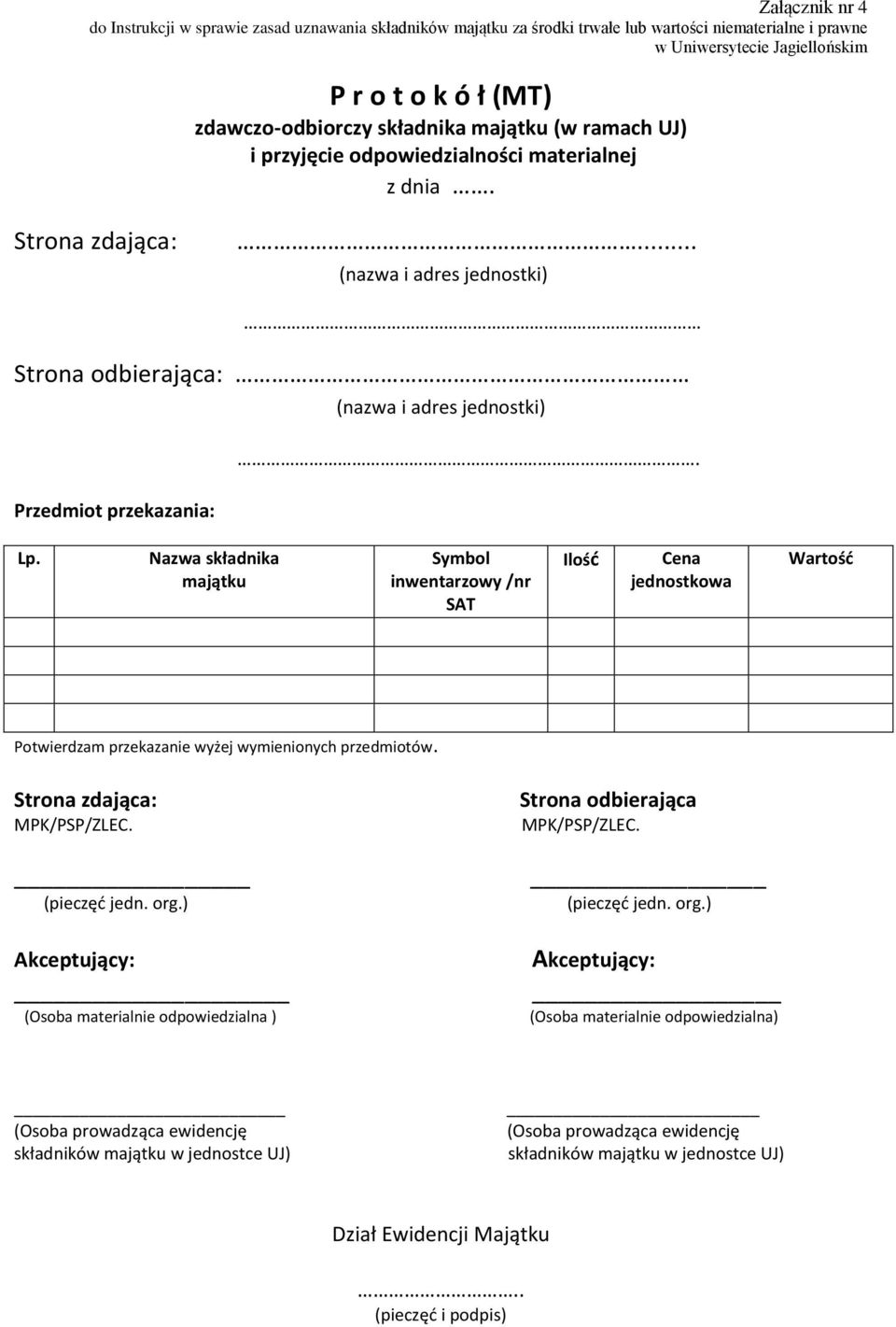 Nazwa składnika majątku Symbol inwentarzowy /nr SAT Ilość Cena jednostkowa Wartość Potwierdzam przekazanie wyżej wymienionych przedmiotów. Strona zdająca: MPK/PSP/ZLEC. (pieczęć jedn. org.