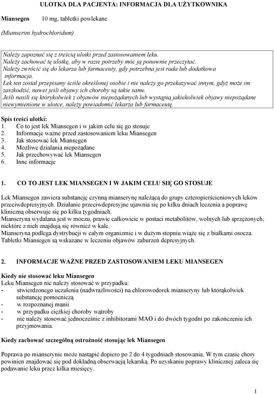 Lek ten został przepisany ściśle określonej osobie i nie należy go przekazywać innym, gdyż może im zaszkodzić, nawet jeśli objawy ich choroby są takie same.